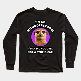 🌍 Misunderstood Meerkat, Mongoose, Stupid Cat Long Sleeve T-Shirt